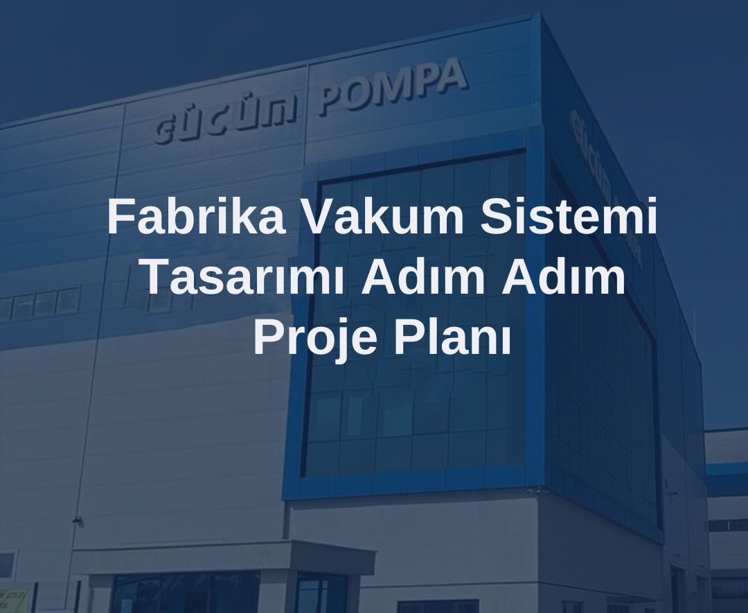 Fabrika Vakum Sistemi Tasarımı Adım Adım Proje Planı